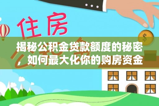 沅江揭秘公积金贷款额度的秘密，如何最大化你的购房资金