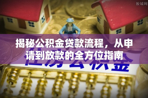 沅江揭秘公积金贷款流程，从申请到放款的全方位指南