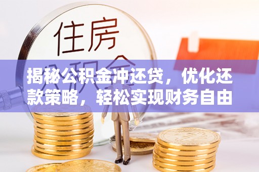 沅江揭秘公积金冲还贷，优化还款策略，轻松实现财务自由